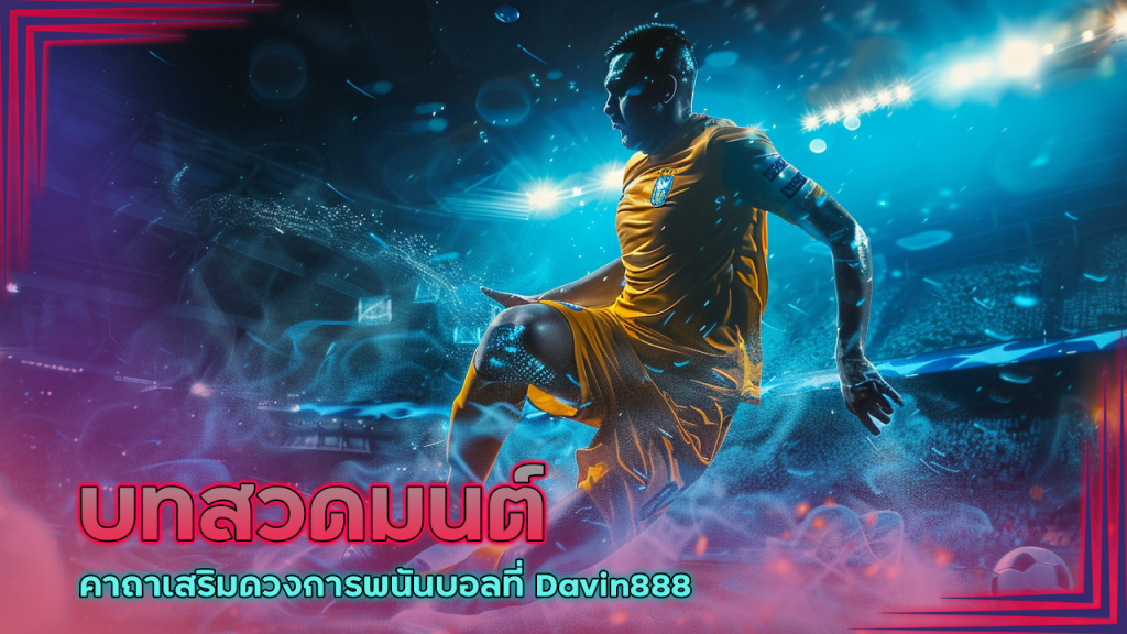 บทสวดมนต์และคาถาเสริมดวงการพนันบอลที่ Davin888 ให้ปังแบบไร้ขีดจำกัด