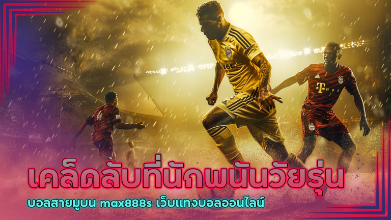 เคล็ดลับที่นักพนันวัยรุ่นบอลสายมูบน max888s เว็บแทงบอลออนไลน์